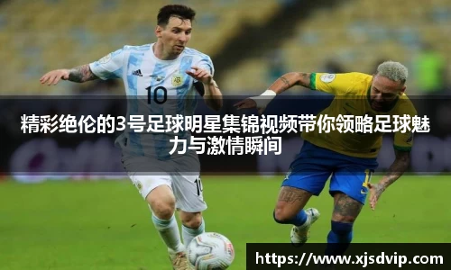 精彩绝伦的3号足球明星集锦视频带你领略足球魅力与激情瞬间