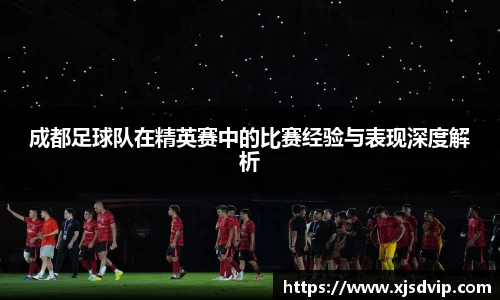 成都足球队在精英赛中的比赛经验与表现深度解析