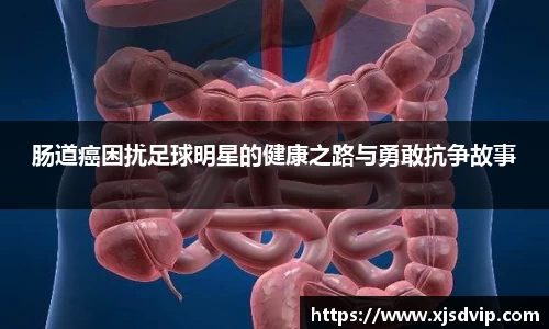 肠道癌困扰足球明星的健康之路与勇敢抗争故事